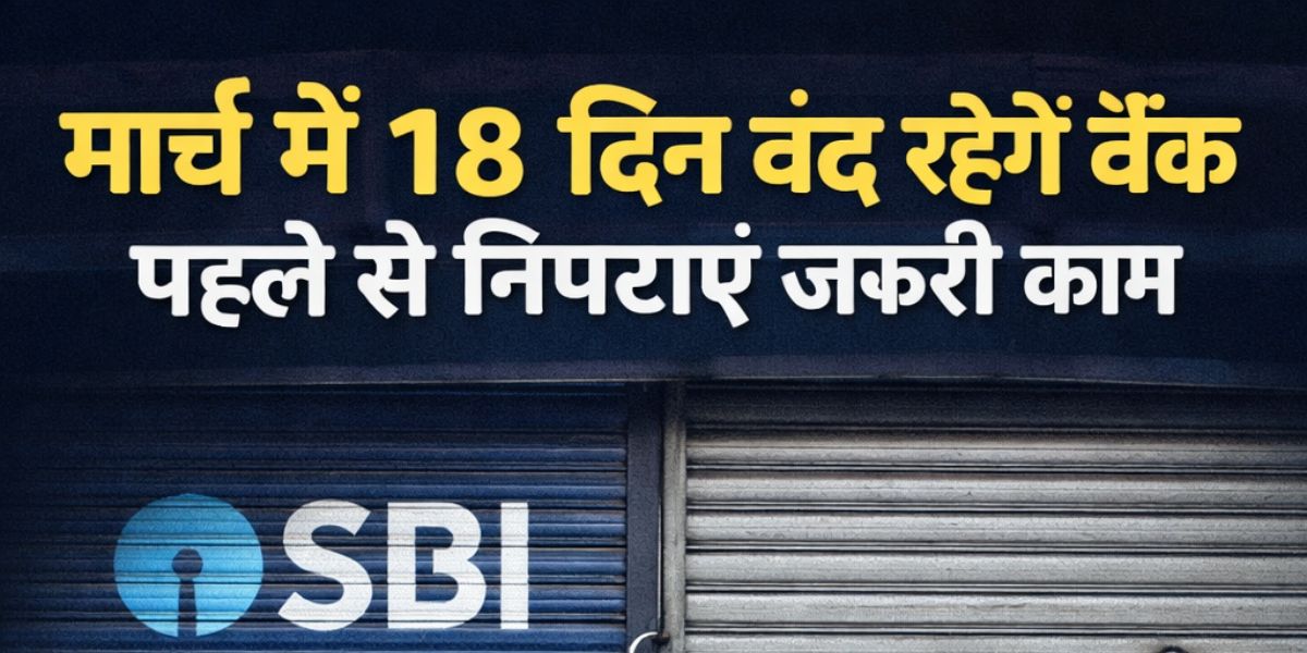 मार्च में 18 दिन बंद रहेंगे बैंक, पहले से निपटाएं जरूरी काम
